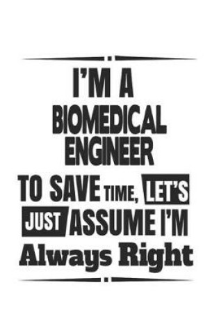 Cover of I'm A Biomedical Engineer To Save Time, Let's Just Assume I'm Always Right