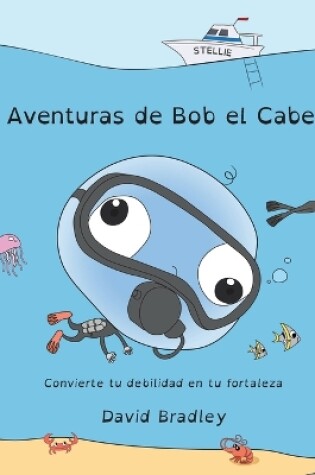 Cover of Las Aventuras de Bob el Cabezón - Convierte tu debilidad en tu fortaleza
