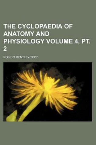 Cover of The Cyclopaedia of Anatomy and Physiology Volume 4, PT. 2