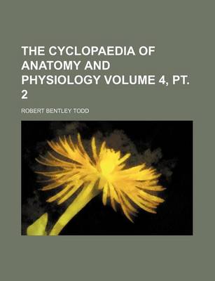 Book cover for The Cyclopaedia of Anatomy and Physiology Volume 4, PT. 2