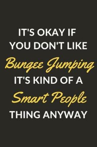 Cover of It's Okay If You Don't Like Bungee Jumping It's Kind Of A Smart People Thing Anyway