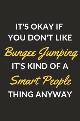 Book cover for It's Okay If You Don't Like Bungee Jumping It's Kind Of A Smart People Thing Anyway