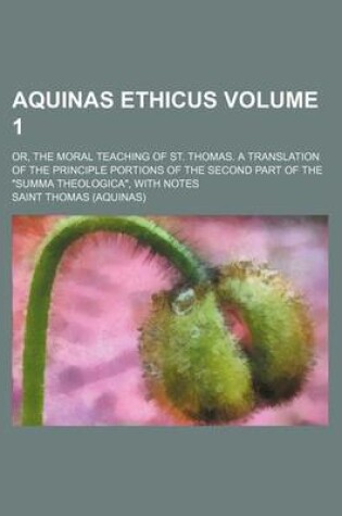 Cover of Aquinas Ethicus; Or, the Moral Teaching of St. Thomas. a Translation of the Principle Portions of the Second Part of the "Summa Theologica," with Notes Volume 1