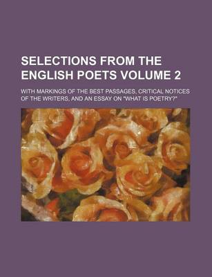 Book cover for Selections from the English Poets Volume 2; With Markings of the Best Passages, Critical Notices of the Writers, and an Essay on "What Is Poetry?"