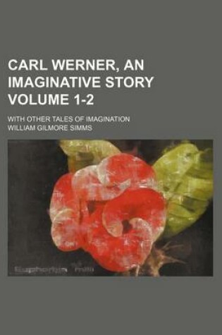 Cover of Carl Werner, an Imaginative Story Volume 1-2; With Other Tales of Imagination