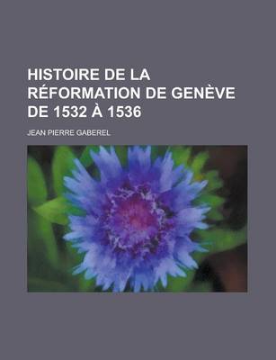 Book cover for Histoire de La Reformation de Geneve de 1532 a 1536