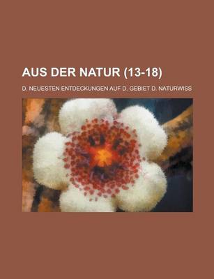 Book cover for Aus Der Natur; D. Neuesten Entdeckungen Auf D. Gebiet D. Naturwiss (13-18 )