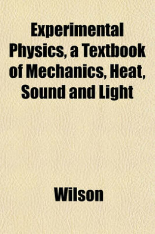 Cover of Experimental Physics, a Textbook of Mechanics, Heat, Sound and Light