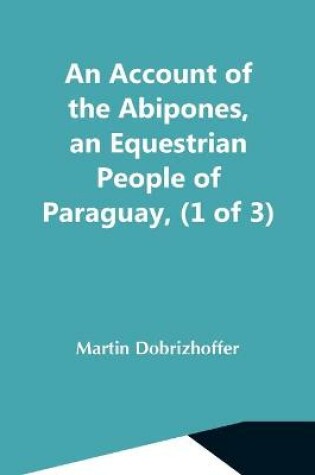 Cover of An Account Of The Abipones, An Equestrian People Of Paraguay, (1 Of 3)