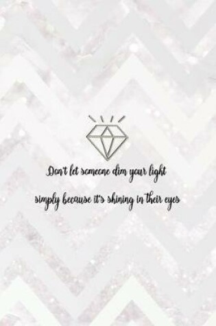 Cover of Don't Let Someone Dim Your Light Simply Because It's Shining In Their Eyes