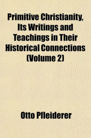 Cover of Primitive Christianity, Its Writings and Teachings in Their Historical Connections (Volume 2)