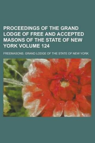 Cover of Proceedings of the Grand Lodge of Free and Accepted Masons of the State of New York Volume 124