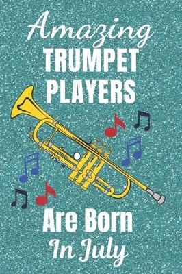 Book cover for Amazing Trumpet Players Are Born In July