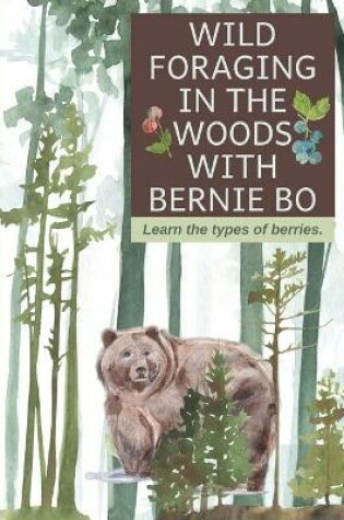 Cover of Wild Foraging In The Woods With Bernie Bo