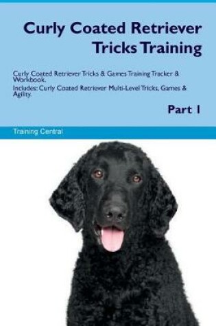 Cover of Curly Coated Retriever Tricks Training Curly Coated Retriever Tricks & Games Training Tracker & Workbook. Includes