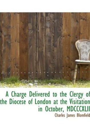 Cover of A Charge Delivered to the Clergy of the Diocese of London at the Visitation in October, MDCCCXLII