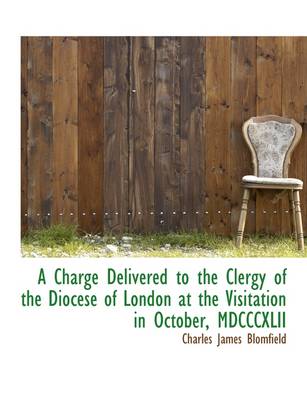 Book cover for A Charge Delivered to the Clergy of the Diocese of London at the Visitation in October, MDCCCXLII