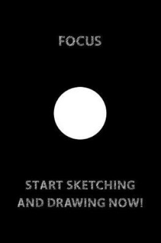 Cover of FOCUS White Circle in The Center START SKETCHING AND DRAWING NOW!