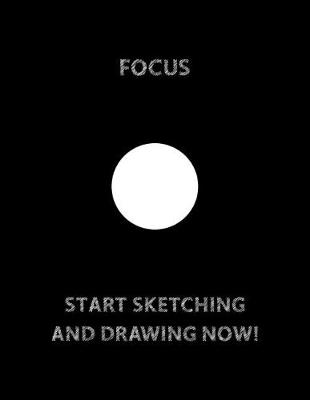 Book cover for FOCUS White Circle in The Center START SKETCHING AND DRAWING NOW!