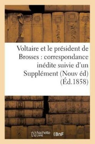 Cover of Voltaire Et Le Président de Brosses: Correspondance Inédite Suivie d'Un Supplément À La