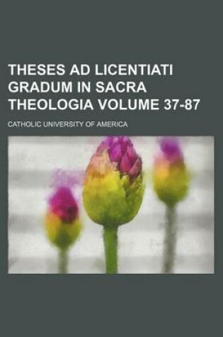 Cover of Theses Ad Licentiati Gradum in Sacra Theologia Volume 37-87