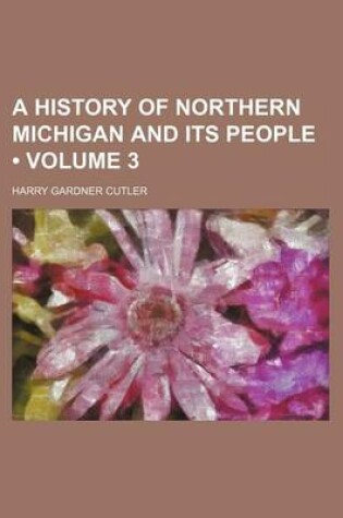 Cover of A History of Northern Michigan and Its People (Volume 3)