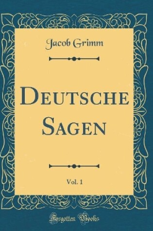 Cover of Deutsche Sagen, Vol. 1 (Classic Reprint)