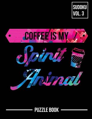 Book cover for Coffee Is My Spirit Animal Sudoku Strong Mental Focus Puzzle Book Volume 3