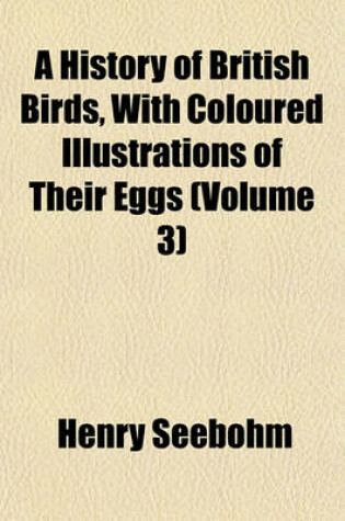 Cover of A History of British Birds, with Coloured Illustrations of Their Eggs (Volume 3)