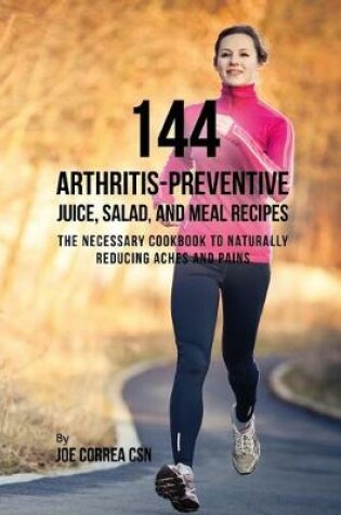 Cover of 144 Arthritis-Preventive Juice, Salad, and Meal Recipes