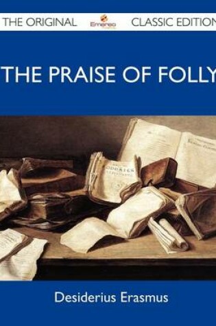 Cover of The Praise of Folly - The Original Classic Edition