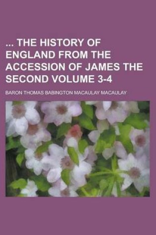 Cover of The History of England from the Accession of James the Second Volume 3-4