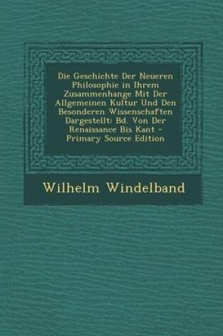 Cover of Die Geschichte Der Neueren Philosophie in Ihrem Zusammenhange Mit Der Allgemeinen Kultur Und Den Besonderen Wissenschaften Dargestellt