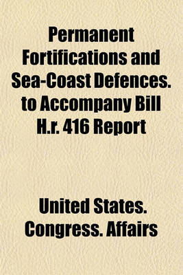 Book cover for Permanent Fortifications and Sea-Coast Defences. to Accompany Bill H.R. 416 Report