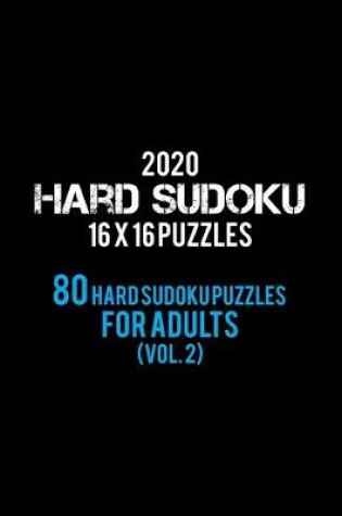 Cover of 2020 Hard Sudoku 16 X 16 Puzzles 80 Hard Sudoku Puzzles For Adults (Vol. 2)