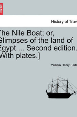 Cover of The Nile Boat; Or, Glimpses of the Land of Egypt ... Second Edition. [With Plates.]