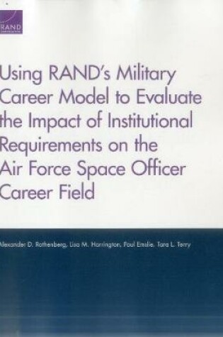 Cover of Using Rand's Military Career Model to Evaluate the Impact of Institutional Requirements on the Air Force Space Officer Career Field