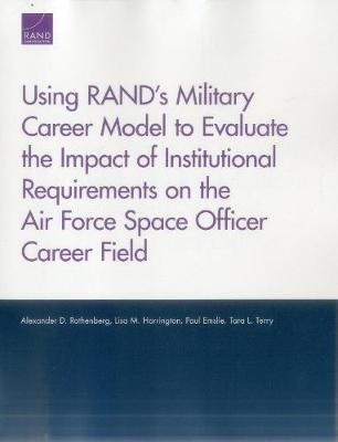Book cover for Using Rand's Military Career Model to Evaluate the Impact of Institutional Requirements on the Air Force Space Officer Career Field