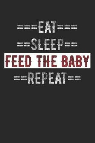 Cover of Infant Parents Journal - Eat Sleep Feed the Baby Repeat