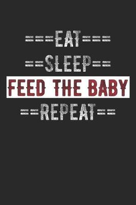 Book cover for Infant Parents Journal - Eat Sleep Feed the Baby Repeat