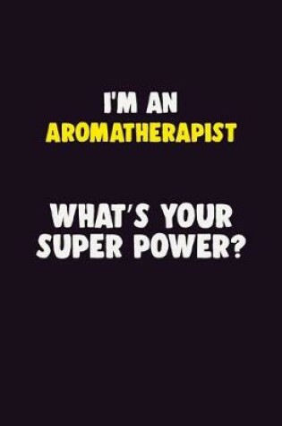 Cover of I'M An Aromatherapist, What's Your Super Power?