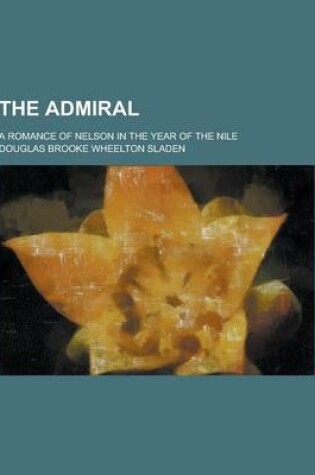 Cover of The Admiral; A Romance of Nelson in the Year of the Nile