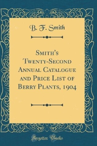 Cover of Smith's Twenty-Second Annual Catalogue and Price List of Berry Plants, 1904 (Classic Reprint)