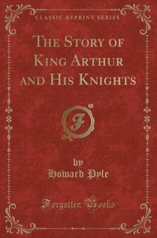 Cover of The Story of King Arthur and His Knights (Classic Reprint)