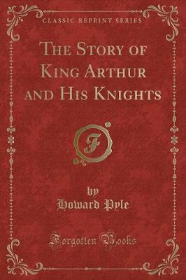 Book cover for The Story of King Arthur and His Knights (Classic Reprint)