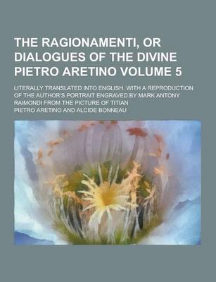 Book cover for The Ragionamenti, or Dialogues of the Divine Pietro Aretino; Literally Translated Into English. with a Reproduction of the Author's Portrait Engraved