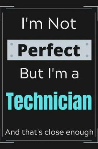 Cover of I'm Not Perfect But I'm an Technician And that's close enough