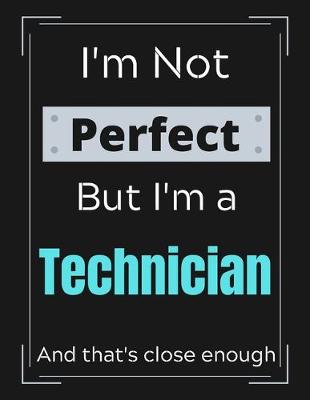 Book cover for I'm Not Perfect But I'm an Technician And that's close enough