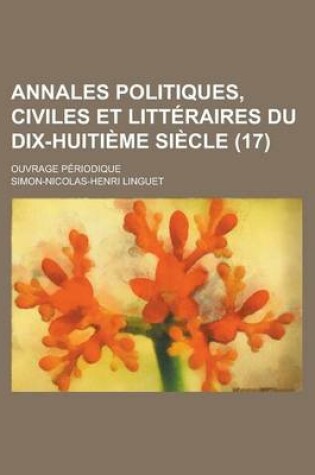 Cover of Annales Politiques, Civiles Et Litt Raires Du Dix-Huiti Me Si Cle (17); Ouvrage P Riodique