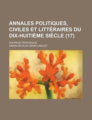 Book cover for Annales Politiques, Civiles Et Litt Raires Du Dix-Huiti Me Si Cle (17); Ouvrage P Riodique